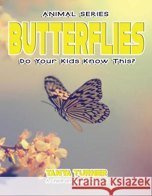 BUTTERFLIES Do Your Kids Know This?: A Children's Picture Book Turner, Tanya 9781542315302 Createspace Independent Publishing Platform
