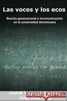 Las voces y los ecos: Brecha generacional e incomunicacion en la universidad dominicana Ulloa Hung, Jorge 9781542316927 Createspace Independent Publishing Platform