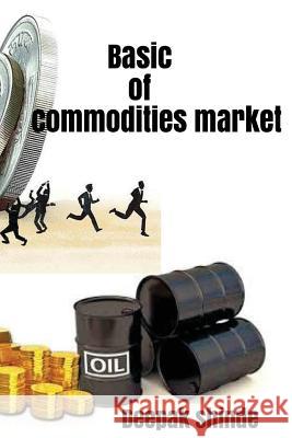 Basic of commodities market: The target of susses Shinde, Deepak Laxman 9781542317252 Createspace Independent Publishing Platform