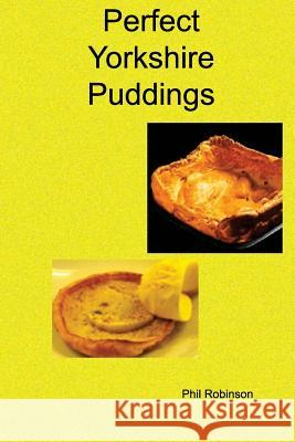 Perfect Yorkshire Puddings MR Phil Robinson 9781542318891 Createspace Independent Publishing Platform