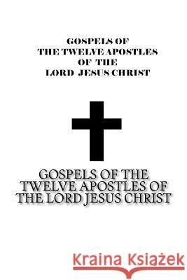 Gospels of the Twelve Apostles of The Lord Jesus Christ Penrose, Jason 9781542321952 Createspace Independent Publishing Platform