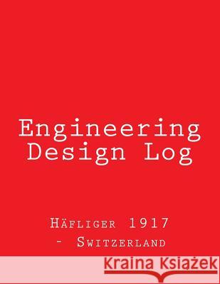 Engineering Design Log: Red Cover, 368 pages Hafliger 1917 -. Switzerland 9781542322249 Createspace Independent Publishing Platform