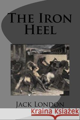 The Iron Heel Jack London G-Ph Ballin 9781542322270 Createspace Independent Publishing Platform