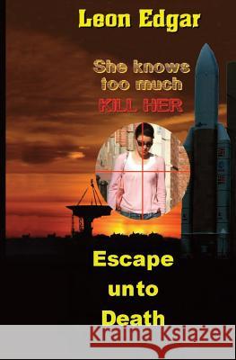 Escape Unto Death: She knows too much - Kill her Edgar, Leon 9781542323215 Createspace Independent Publishing Platform