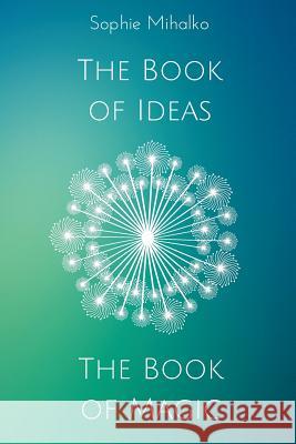 The Book of Ideas and Magic Sophie Mihalko 9781542323543 Createspace Independent Publishing Platform