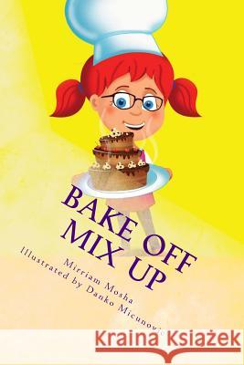 Bake Off Mix Up Mirriam Mosha Danko Micunovic 9781542323796 Createspace Independent Publishing Platform