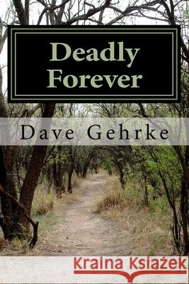 Deadly Forever Dave Gehrke 9781542325455 Createspace Independent Publishing Platform