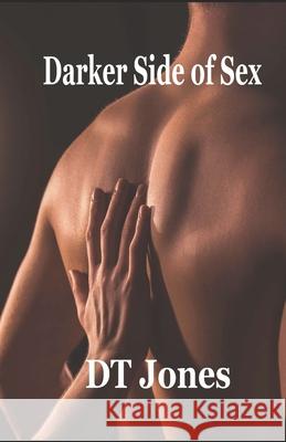 Darker Side of Sex Dt Jones 9781542326759 Createspace Independent Publishing Platform