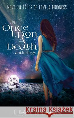 Once Upon a Death Anthology: Novella Tales of Love & Madness J. L. Clayton K. L. Cottrell Jessica Ozment Bret 9781542327404 Createspace Independent Publishing Platform