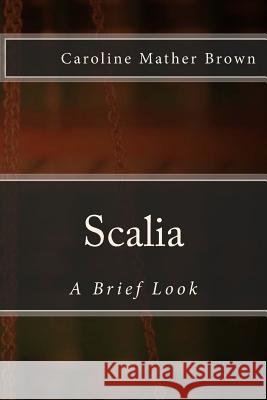 Scalia: A Brief Look Caroline Mather Brown 9781542330183 Createspace Independent Publishing Platform