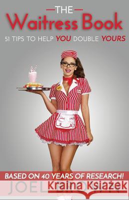 The Waitress Book: 51 Tips to Help YOU Double YOURS Brown, Joel 9781542330428 Createspace Independent Publishing Platform