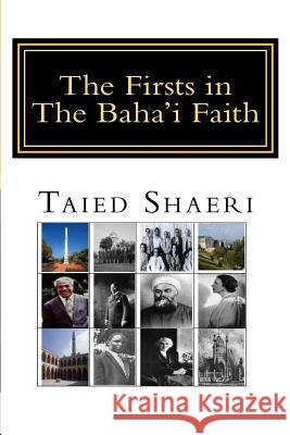 The Firsts in The Baha'i Faith Shaeri, Taied 9781542330824 Createspace Independent Publishing Platform