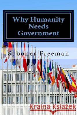 Why Humanity Needs Government Spooner M. Freeman 9781542333764 Createspace Independent Publishing Platform