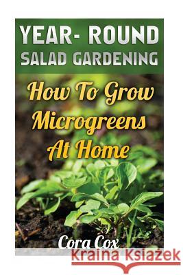 Year- Round Salad Gardening: How To Grow Microgreens At Home Cox, Cora 9781542335171