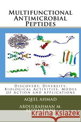 Multifunctional Antimicrobial Peptides: Discovery, Diversity, Biological Activities, Modes of Action and Applications Aqeel Ahmad Abdulrahman M. Alshahrani 9781542336475