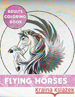 Adults Coloring Book: Flying Horses Jeff Kaguri 9781542336581 Createspace Independent Publishing Platform