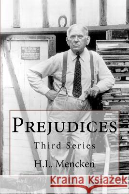 Prejudices: Third Series H. L. Mencken 9781542339858 Createspace Independent Publishing Platform