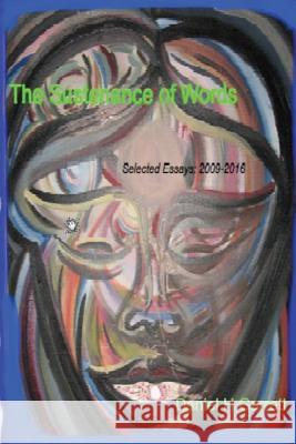 The Sustenance of Words: Selected Essays: 2009-2016 Daniel H. Garrett 9781542340014 Createspace Independent Publishing Platform
