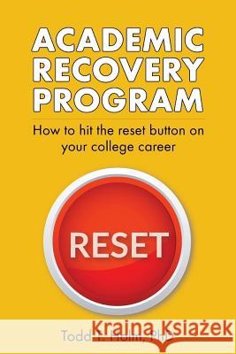 Academic Recovery Program: How to Hit the Reset Button on College Career Todd T. Hol 9781542341790 Createspace Independent Publishing Platform