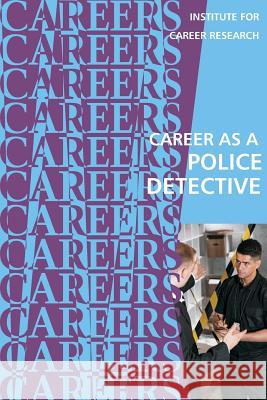 Career as a Police Detective Institute for Career Research 9781542341813 Createspace Independent Publishing Platform