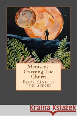 Meniscus: Crossing The Churn Tims, Alexandra 9781542342636 Createspace Independent Publishing Platform