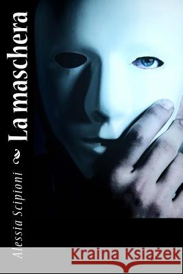 La maschera Scipioni, Alessia 9781542343268 Createspace Independent Publishing Platform