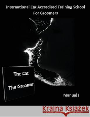 The Cat The Groomer: Feline anatomy and zoonosis, groomer qualities Larocque, Jackie 9781542343602 Createspace Independent Publishing Platform