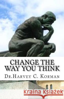 Change The Way You Think Harvey C. Korman 9781542344999 Createspace Independent Publishing Platform