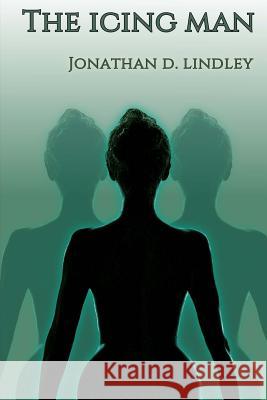 The Icing Man Jonathan D. Lindley 9781542345217 Createspace Independent Publishing Platform