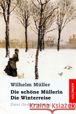 Die schöne Müllerin / Die Winterreise: Zwei Gedichtzyklen Muller, Wilhelm 9781542345859 Createspace Independent Publishing Platform