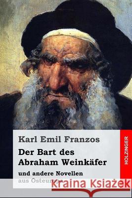 Der Bart des Abraham Weinkäfer: und andere Novellen aus Osteuropa Franzos, Karl Emil 9781542346078