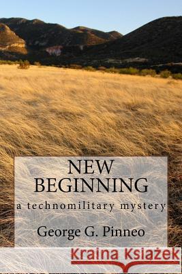 New Beginning: a technomilitary mystery Pinneo, George G. 9781542346726 Createspace Independent Publishing Platform