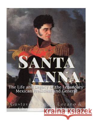 Santa Anna: The Life and Legacy of the Legendary Mexican President and General Charles River Editors                    Gustavo Vazque 9781542346740 Createspace Independent Publishing Platform