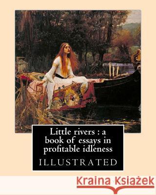 Little rivers: a book of essays in profitable idleness. By: Henry van Dyke: illustrated Dyke, Henry Van 9781542347280 Createspace Independent Publishing Platform