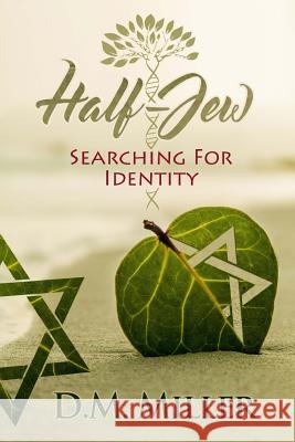 Half-Jew: Searching for Identity D. M. Miller 9781542348904 Createspace Independent Publishing Platform