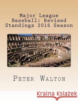 Major League Baseball: Revised Standings 2016 Season Peter Walton 9781542351409 Createspace Independent Publishing Platform