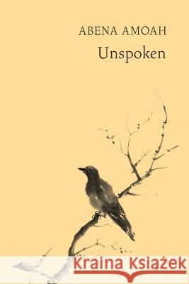 Unspoken Abena Amoah 9781542351645 Createspace Independent Publishing Platform