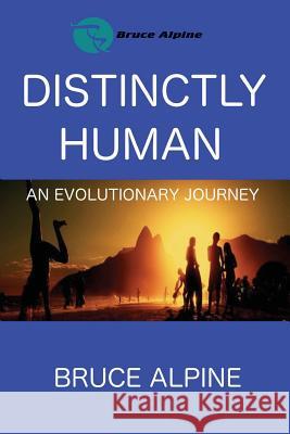 Distinctly Human: An Evolutionary Journey Bruce Alpine 9781542352796 Createspace Independent Publishing Platform