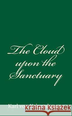 The Cloud upon the Sanctuary: By Karl von Kckartshausen Steiger, Isabel De 9781542355735 Createspace Independent Publishing Platform