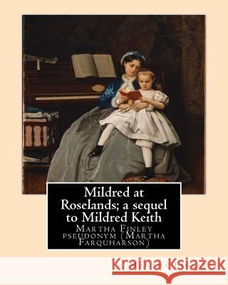 Mildred at Roselands; a sequel to Mildred Keith. By: Martha Finley: Martha Finley pseudonym (Martha Farquharson) Finley, Martha 9781542356183