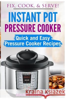 Instant Pot Pressure Cooker: Quick and Easy Pressure Cooker Recipes Louise Davidson 9781542356640