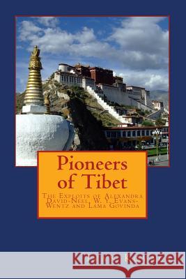 Pioneers of Tibet: The Life and Work of Alexandra David-Neel, W. Y. Evans-Wentz and Lama Govinda Ivan Kovacs 9781542358408 Createspace Independent Publishing Platform