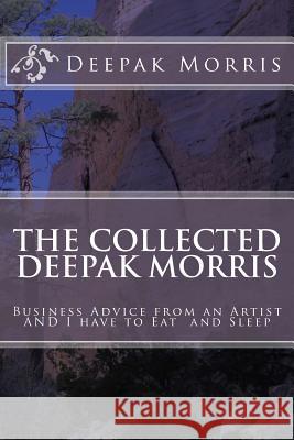 Collected Deepak Morris: Business Advice from an Artist AND I have to Eat and Sleep Desbruslais Sj, Cyril 9781542359191 Createspace Independent Publishing Platform