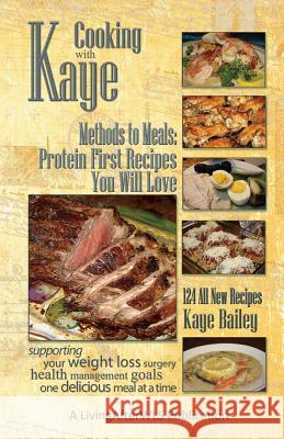 Cooking with Kaye Methods to Meals: Protein First Recipes You Will Love Kaye Bailey 9781542363730 Createspace Independent Publishing Platform