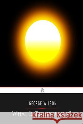 What Is Technology? George Wilson 9781542364492 Createspace Independent Publishing Platform