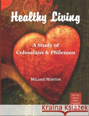 Healthy Living: A Study of Colossians & Philemon Melanie Newton 9781542365093