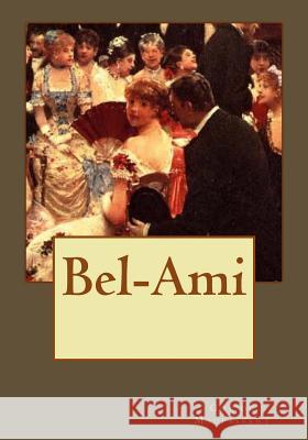 Bel-Ami Guy d Kenneth Andrade Kenneth Andrade 9781542365413 Createspace Independent Publishing Platform