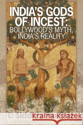 India's Gods of Incest: : Bollywood's Myth, India's Reality L. Siddhartha Orie 9781542366014 Createspace Independent Publishing Platform