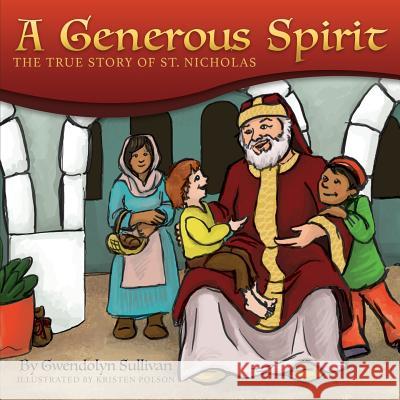 A Generous Spirit: The True Story of Saint Nicholas Gwendolyn Sullivan Kristen Polson 9781542367059 Createspace Independent Publishing Platform