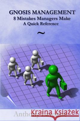 Gnosis Management-8 Mistakes Managers Make: A Quick Reference Mr Anthony Lavonne 9781542367769 Createspace Independent Publishing Platform